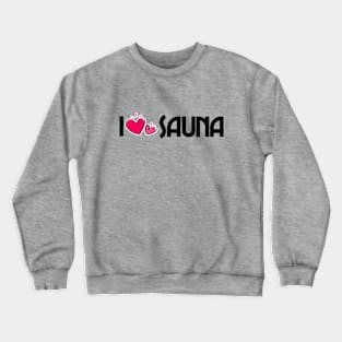 I love sauna - funny sauna saying sauna master sauna lover Crewneck Sweatshirt